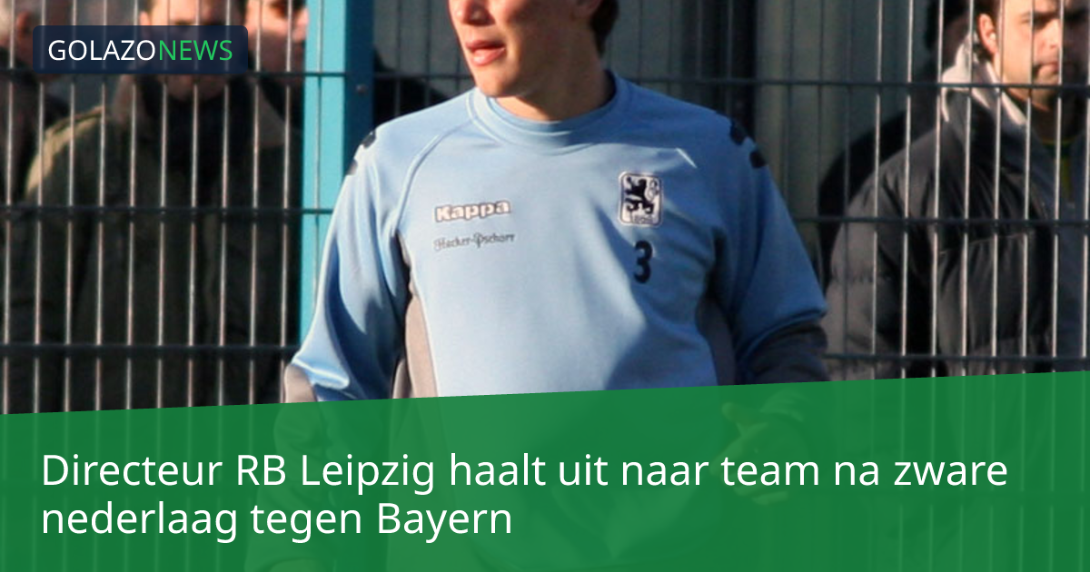 Directeur RB Leipzig haalt uit naar team na zware nederlaag tegen Bayern