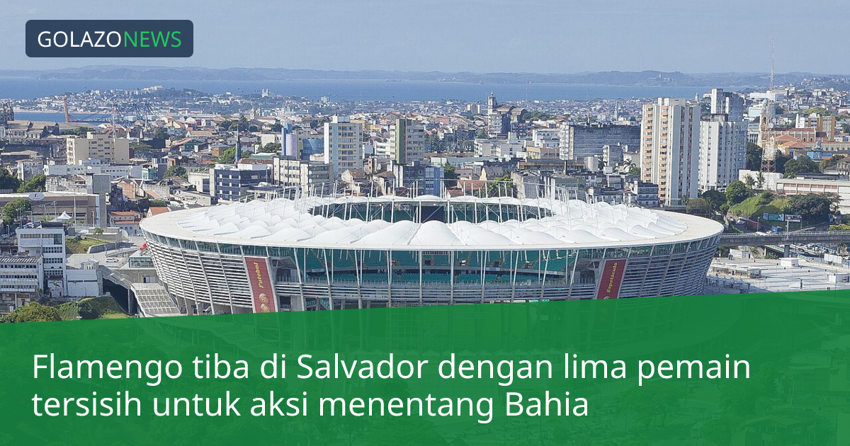 Flamengo tiba di Salvador dengan lima pemain tersisih untuk aksi menentang Bahia