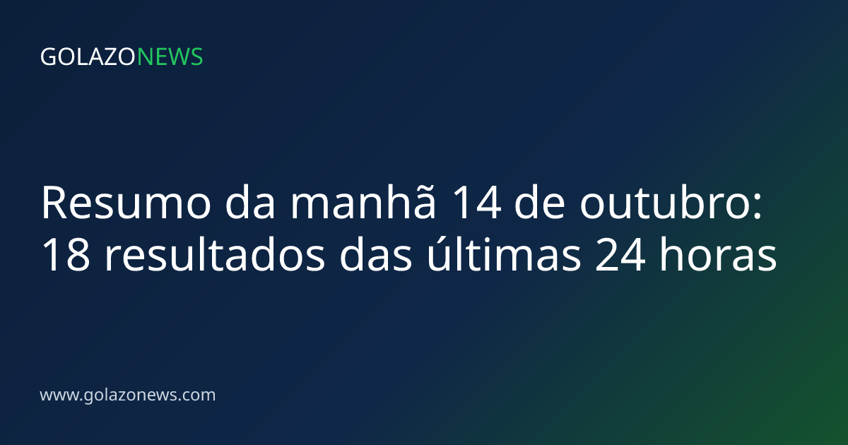 Resumo da manhã 14 de outubro: 18 resultados das últimas 24 horas