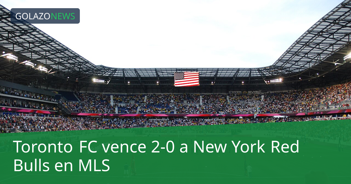 Toronto FC vence 2-0 a New York Red Bulls en MLS