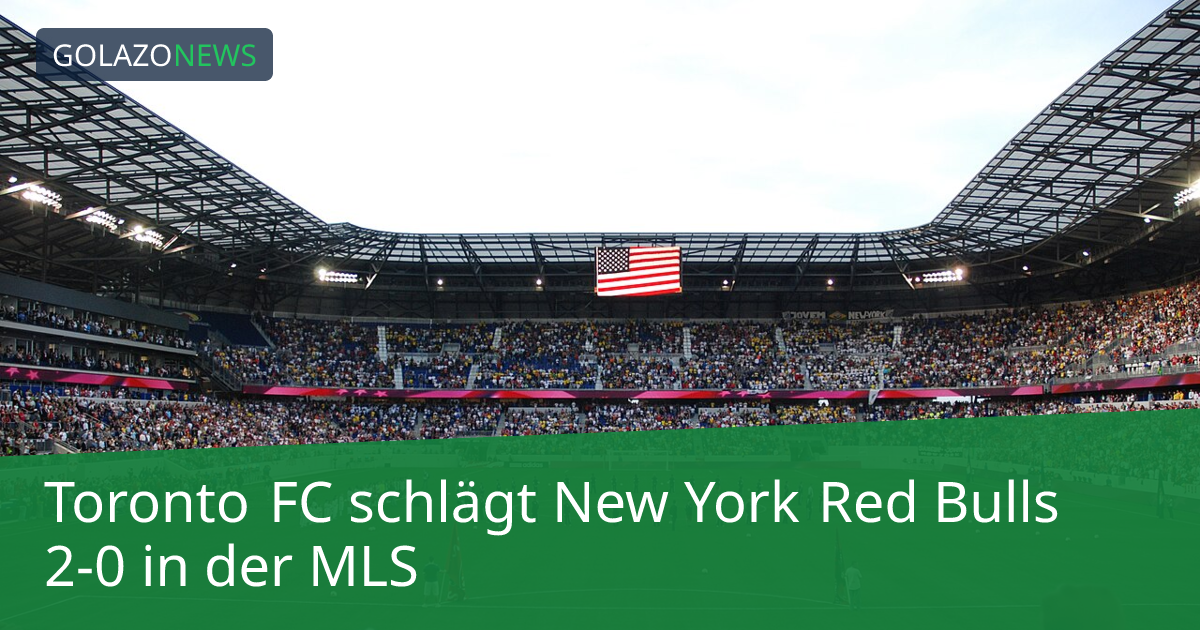Toronto FC schlägt New York Red Bulls 2-0 in der MLS