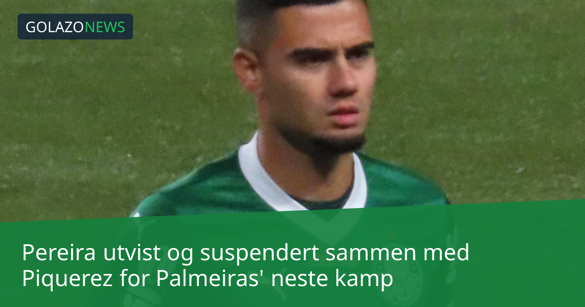 Pereira utvist og suspendert sammen med Piquerez for Palmeiras' neste kamp