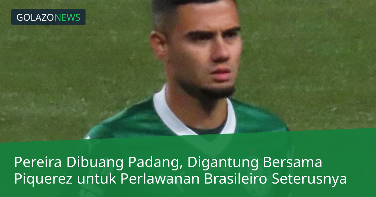 Pereira Dibuang Padang, Digantung Bersama Piquerez untuk Perlawanan Brasileiro Seterusnya