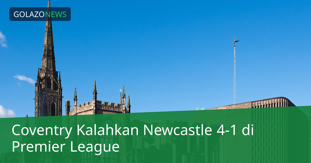 Coventry Kalahkan Newcastle 4-1 di Premier League