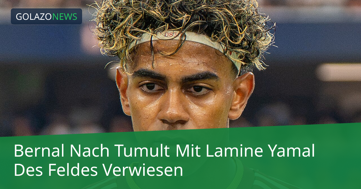 Bernal Nach Tumult Mit Lamine Yamal Des Feldes Verwiesen