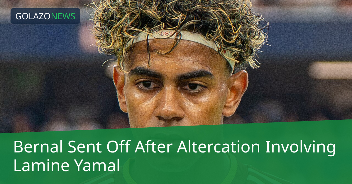 Bernal nhận thẻ đỏ sau va chạm với Yamal trong trận Betis-Barcelona