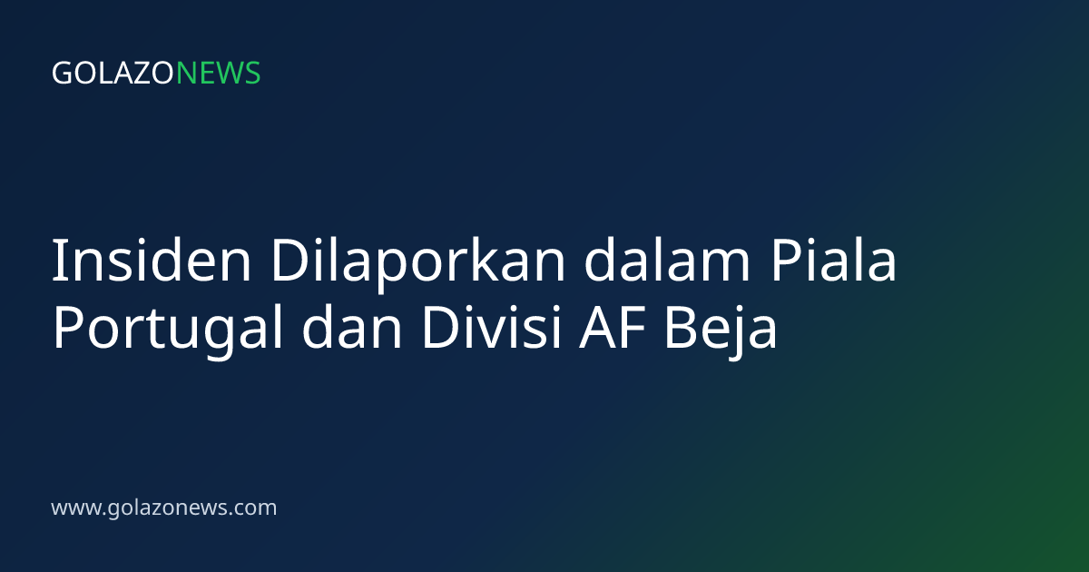 Insiden Dilaporkan dalam Piala Portugal dan Divisi AF Beja
