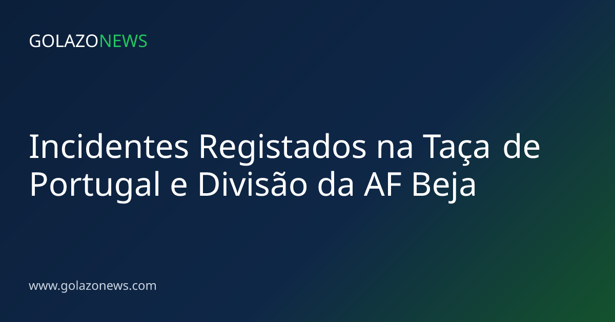 Incidentes Registados na Taça de Portugal e Divisão da AF Beja