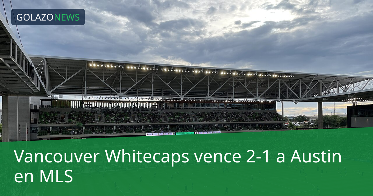 Vancouver Whitecaps vence 2-1 a Austin en MLS