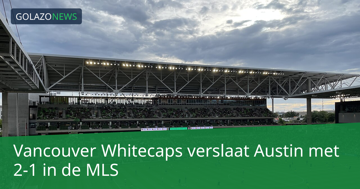 Vancouver Whitecaps verslaat Austin met 2-1 in de MLS