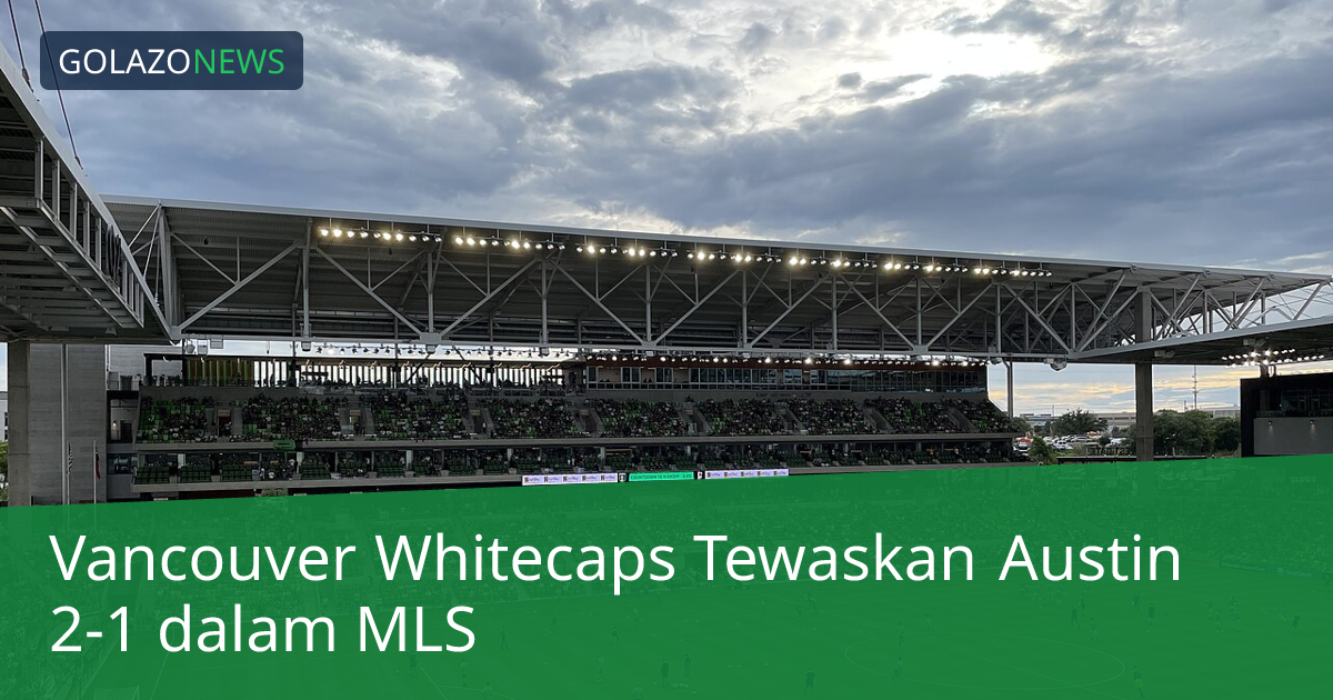 Vancouver Whitecaps Tewaskan Austin 2-1 dalam MLS