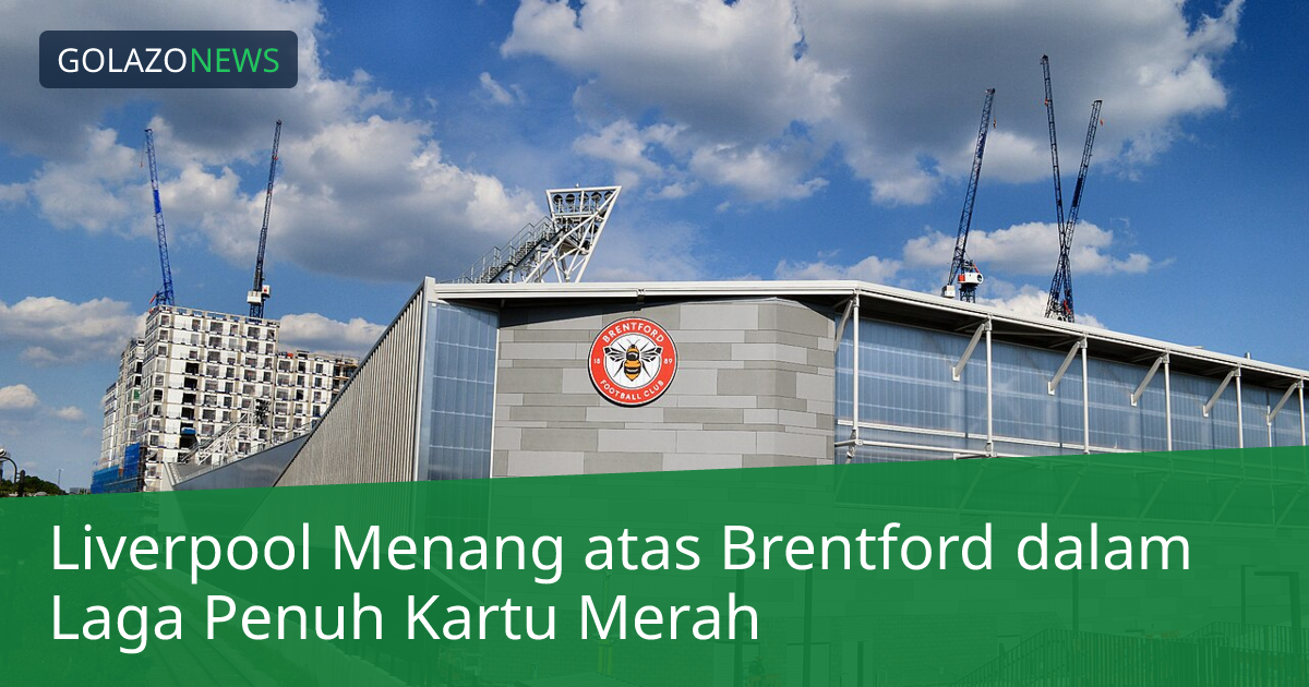 Liverpool Menang atas Brentford dalam Laga Penuh Kartu Merah