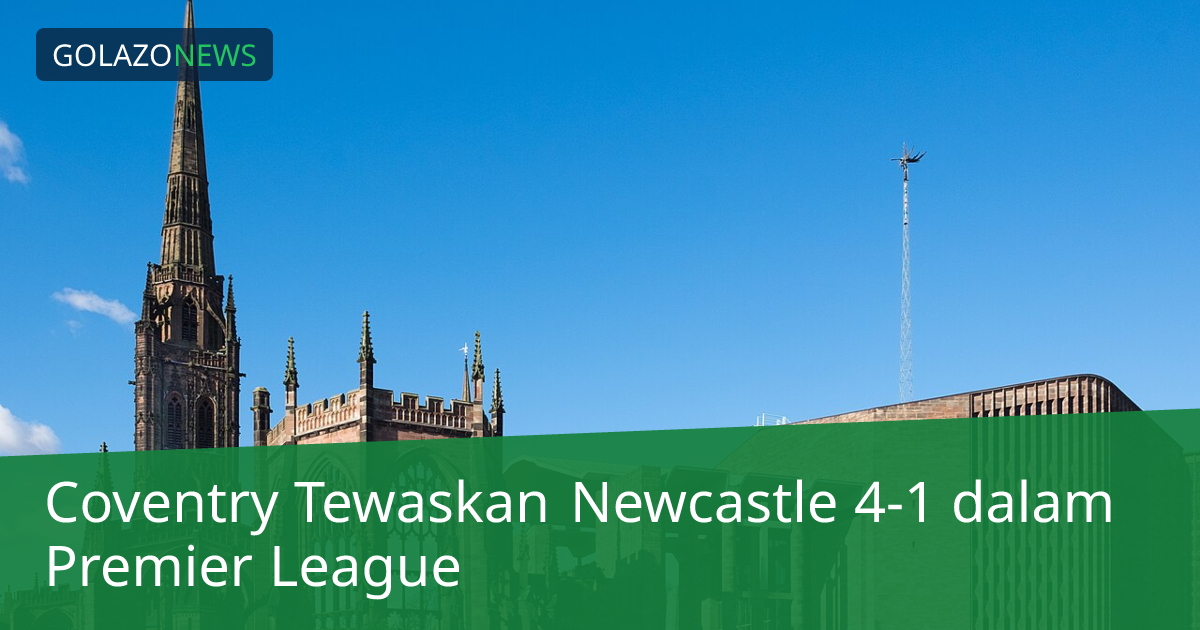 Coventry Tewaskan Newcastle 4-1 dalam Premier League