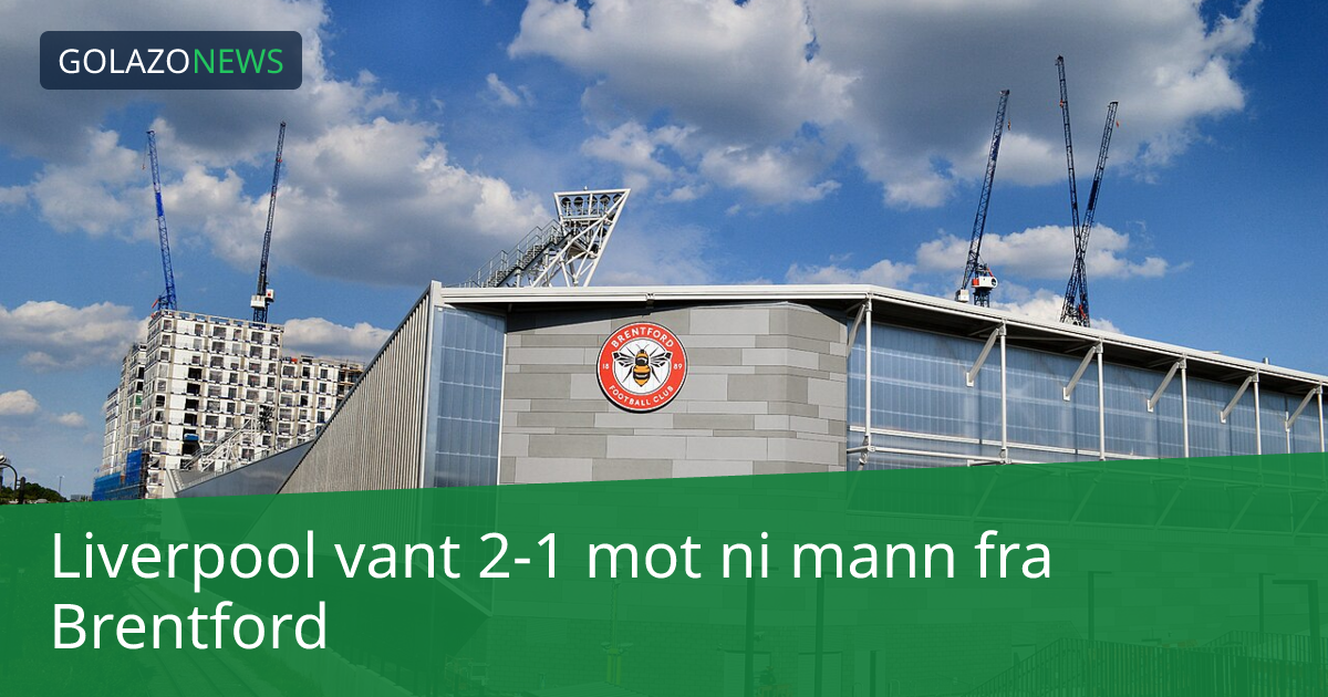 Liverpool vant 2-1 mot ni mann fra Brentford