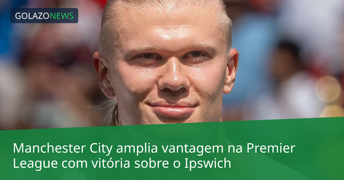 Manchester City amplia vantagem na Premier League com vitória sobre o Ipswich