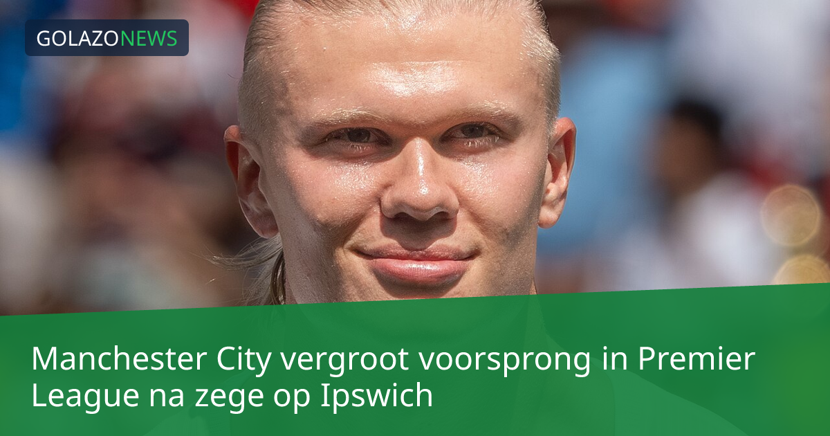 Manchester City vergroot voorsprong in Premier League na zege op Ipswich