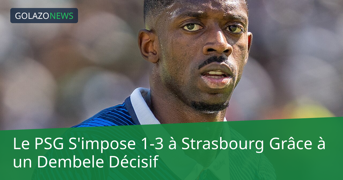 Le PSG S'impose 1-3 à Strasbourg Grâce à un Dembele Décisif