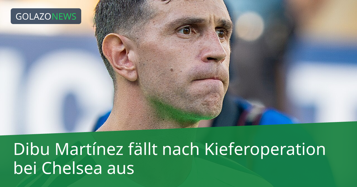 Dibu Martínez fällt nach Kieferoperation bei Chelsea aus
