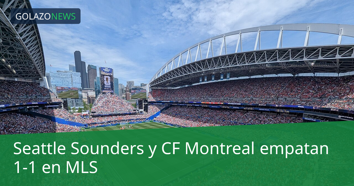 Seattle Sounders y CF Montreal empatan 1-1 en MLS