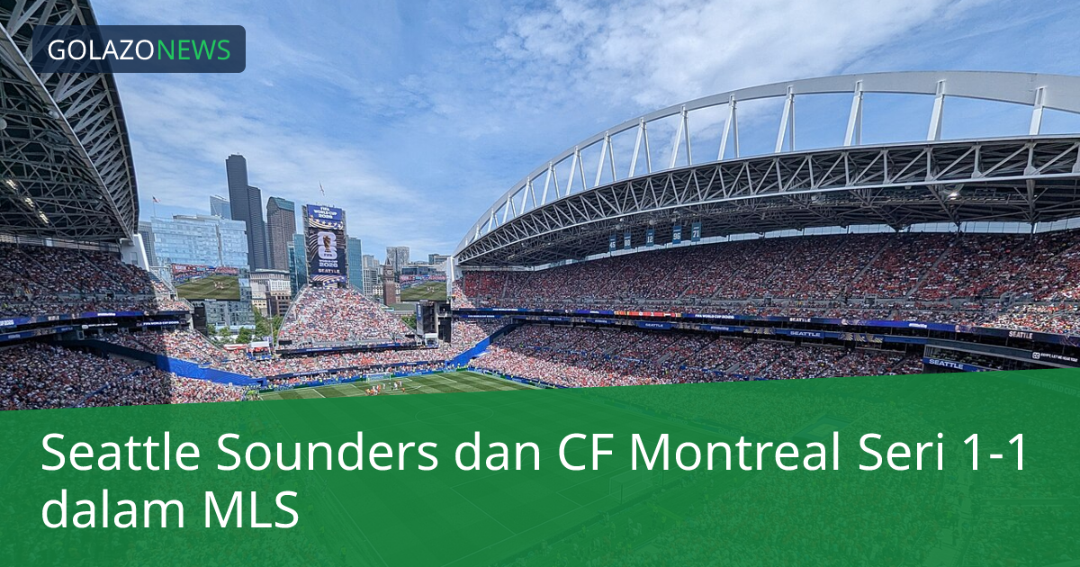 Seattle Sounders dan CF Montreal Seri 1-1 dalam MLS