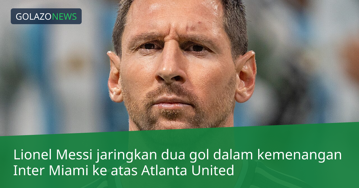 Lionel Messi jaringkan dua gol dalam kemenangan Inter Miami ke atas Atlanta United