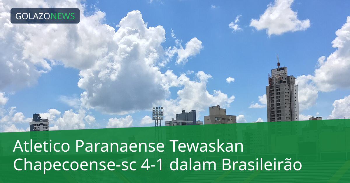 Atletico Paranaense Tewaskan Chapecoense-sc 4-1 dalam Brasileirão