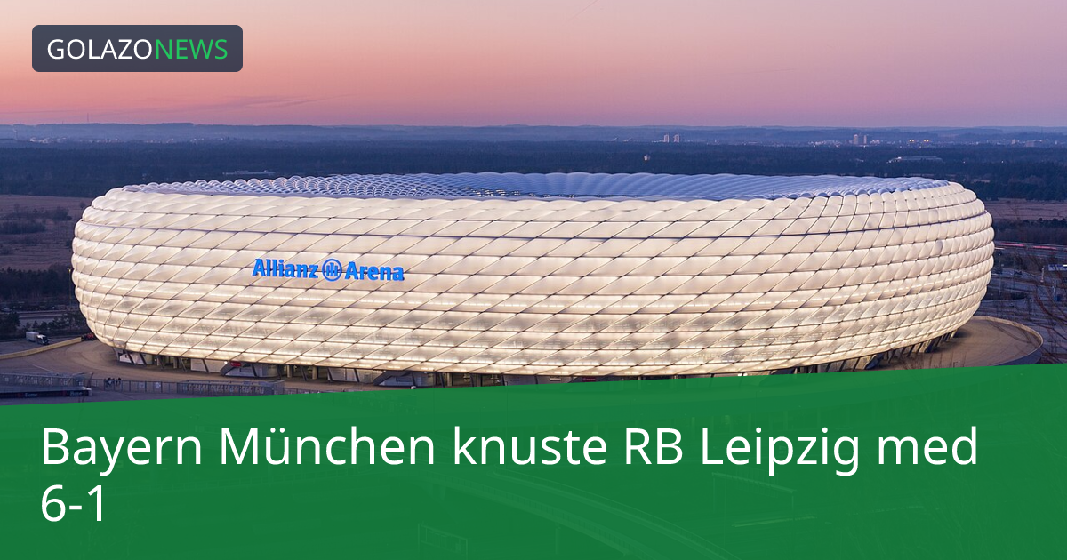 Bayern München knuste RB Leipzig med 6-1