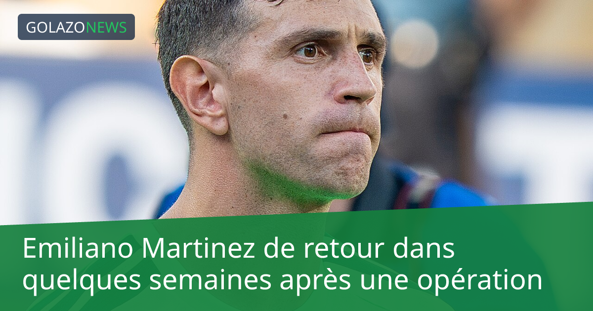 Emiliano Martinez de retour dans quelques semaines après une opération