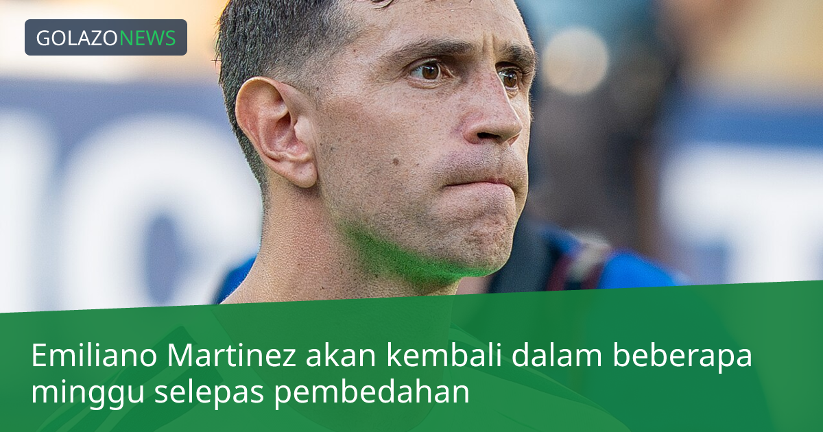 Emiliano Martinez akan kembali dalam beberapa minggu selepas pembedahan