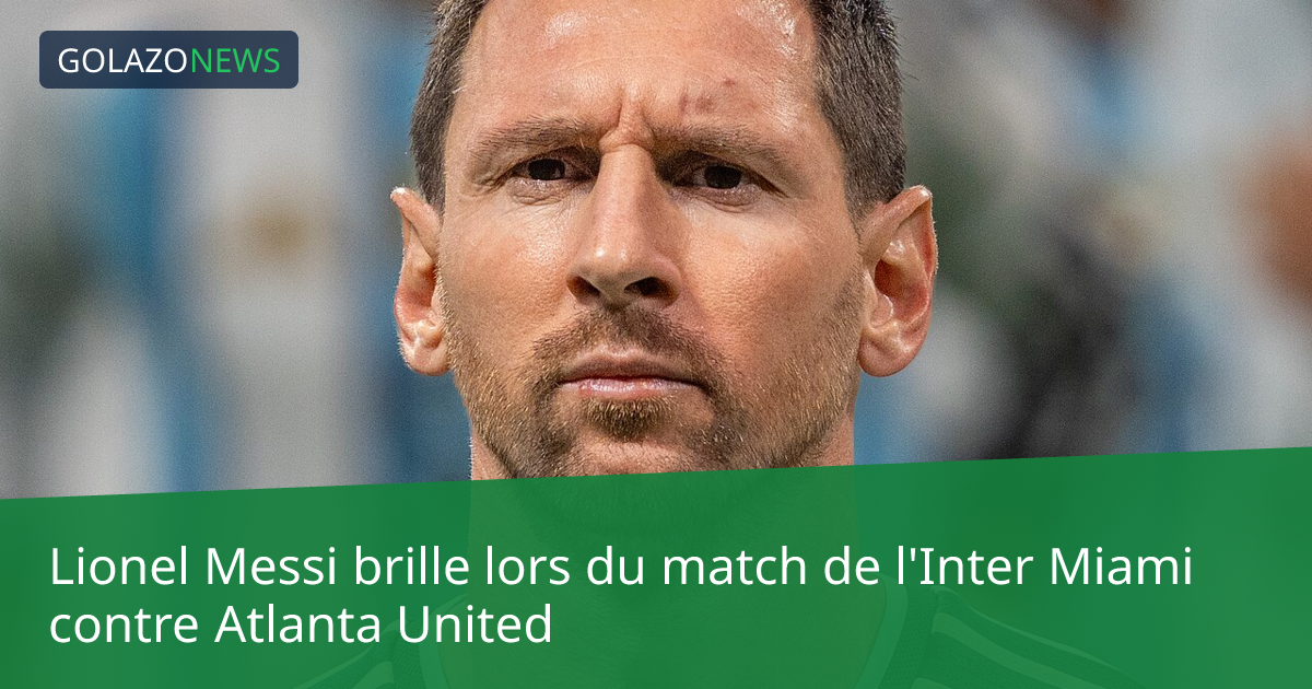 Lionel Messi brille lors du match de l'Inter Miami contre Atlanta United