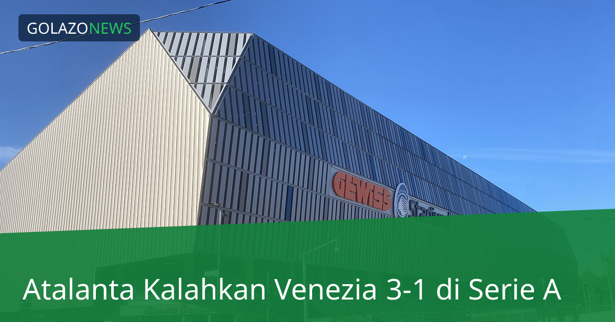 Atalanta Kalahkan Venezia 3-1 di Serie A