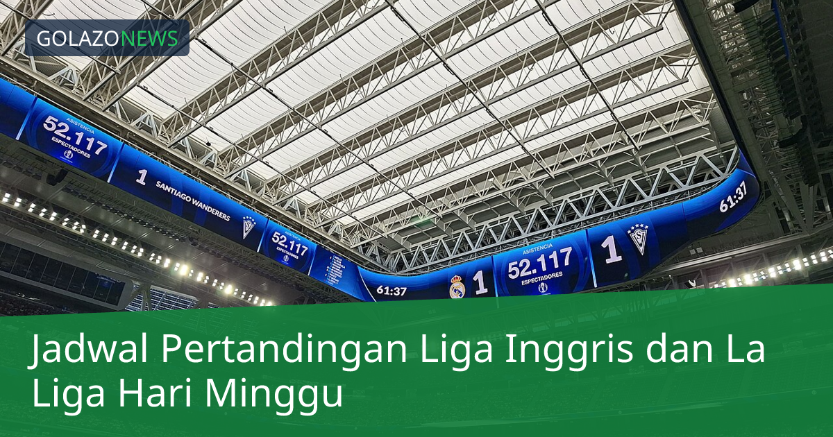 Jadwal Pertandingan Liga Inggris dan La Liga Hari Minggu