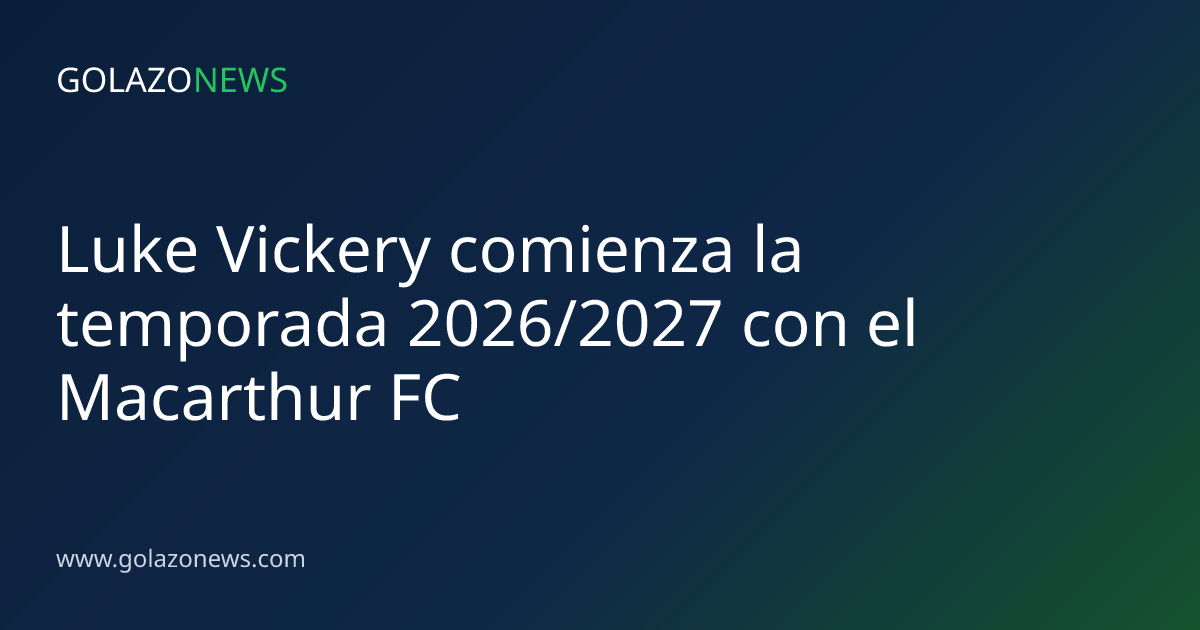 Luke Vickery comienza la temporada 2026/2027 con el Macarthur FC