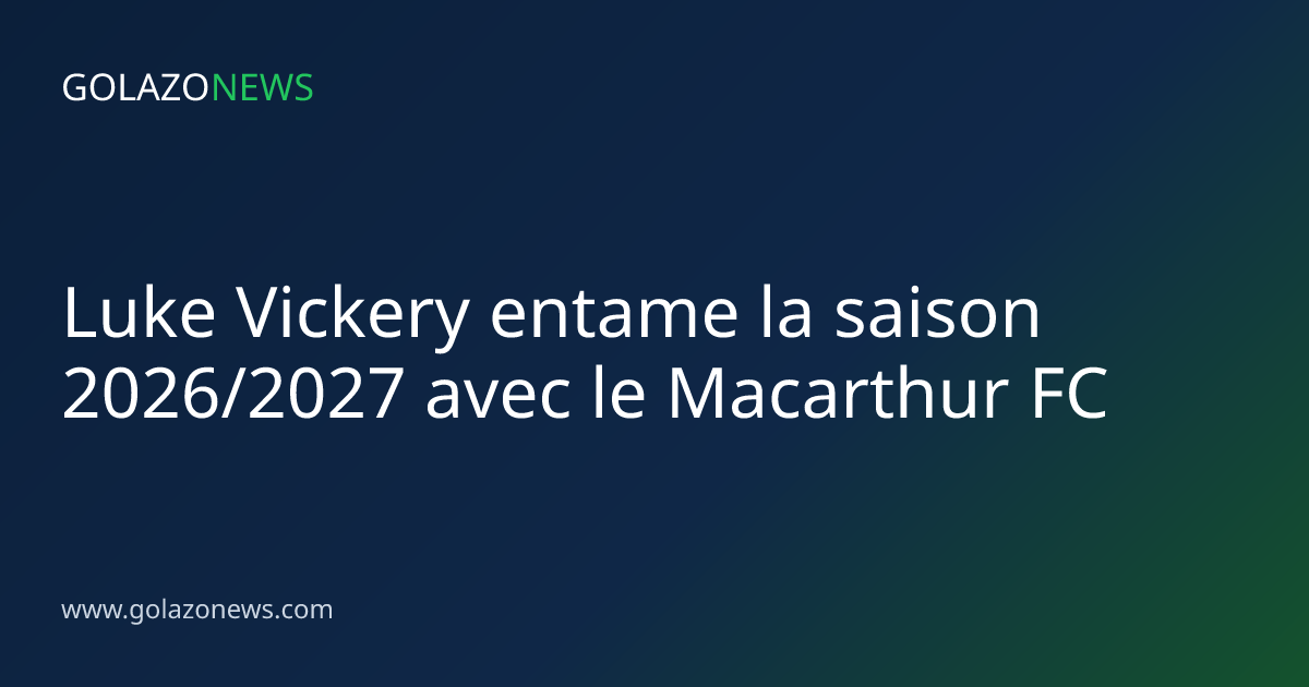 Luke Vickery entame la saison 2026/2027 avec le Macarthur FC