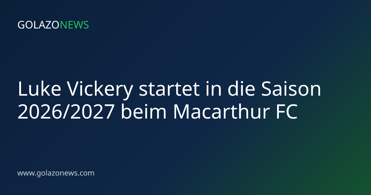 Luke Vickery startet in die Saison 2026/2027 beim Macarthur FC