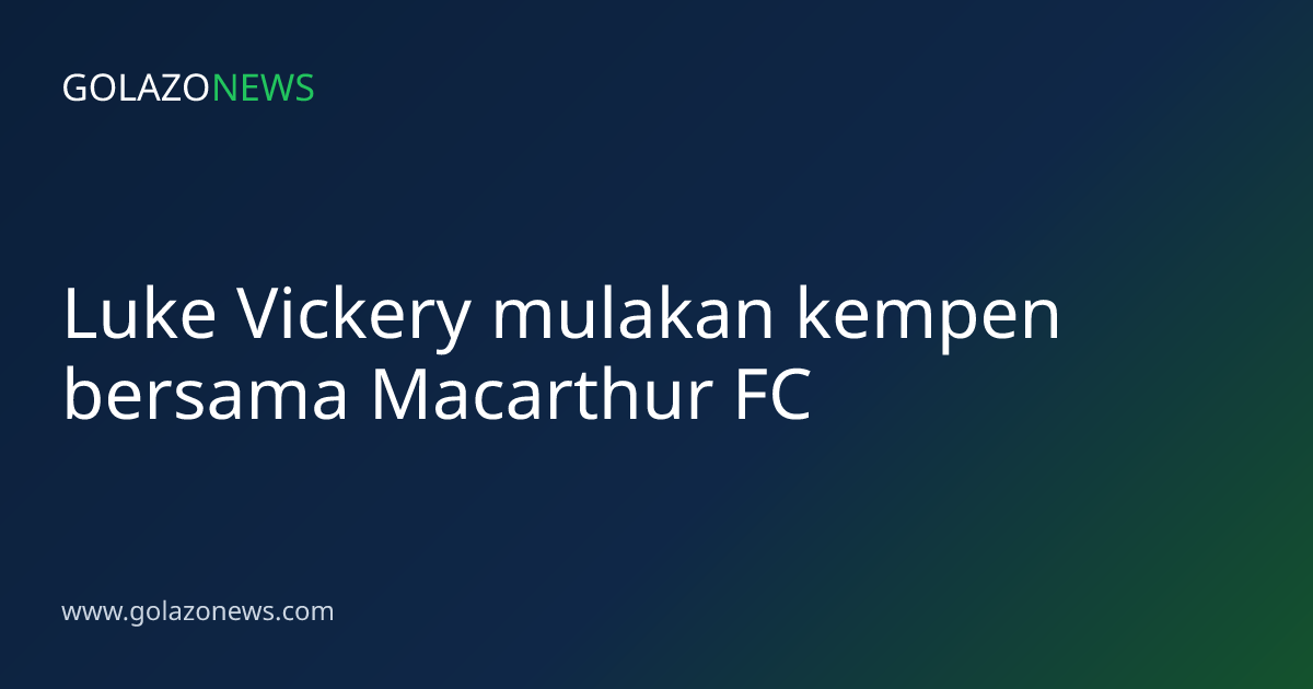 Luke Vickery mulakan kempen bersama Macarthur FC