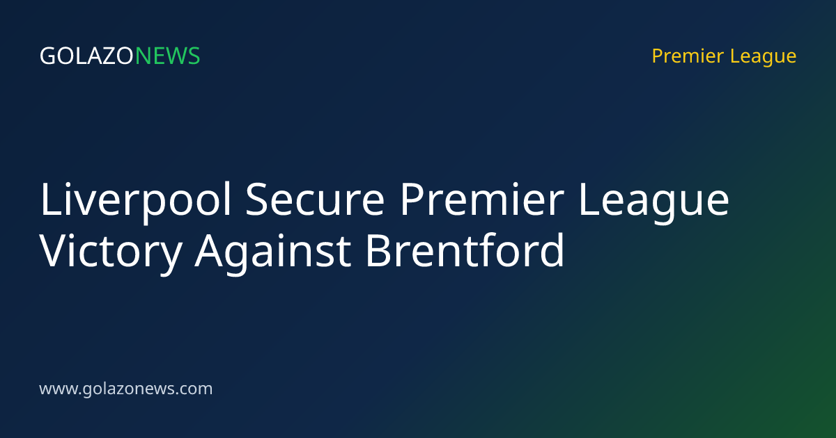 Liverpool Secure Premier League Victory Against Brentford