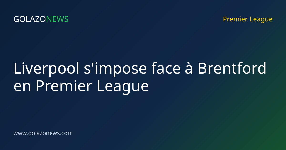 Liverpool s'impose face à Brentford en Premier League