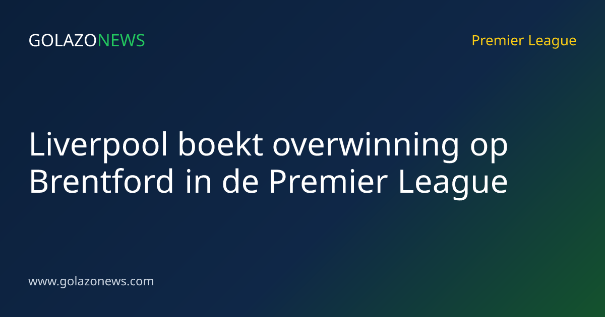 Liverpool boekt overwinning op Brentford in de Premier League