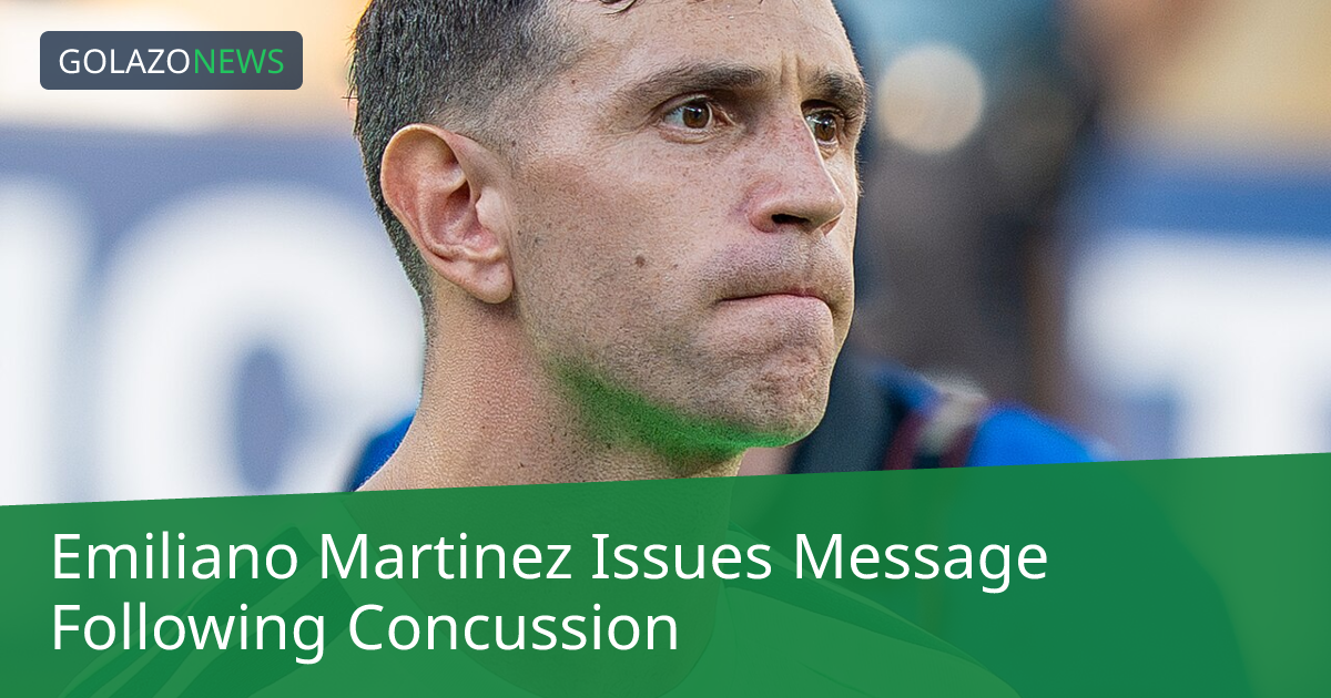 Emiliano Martinez Issues Message Following Concussion