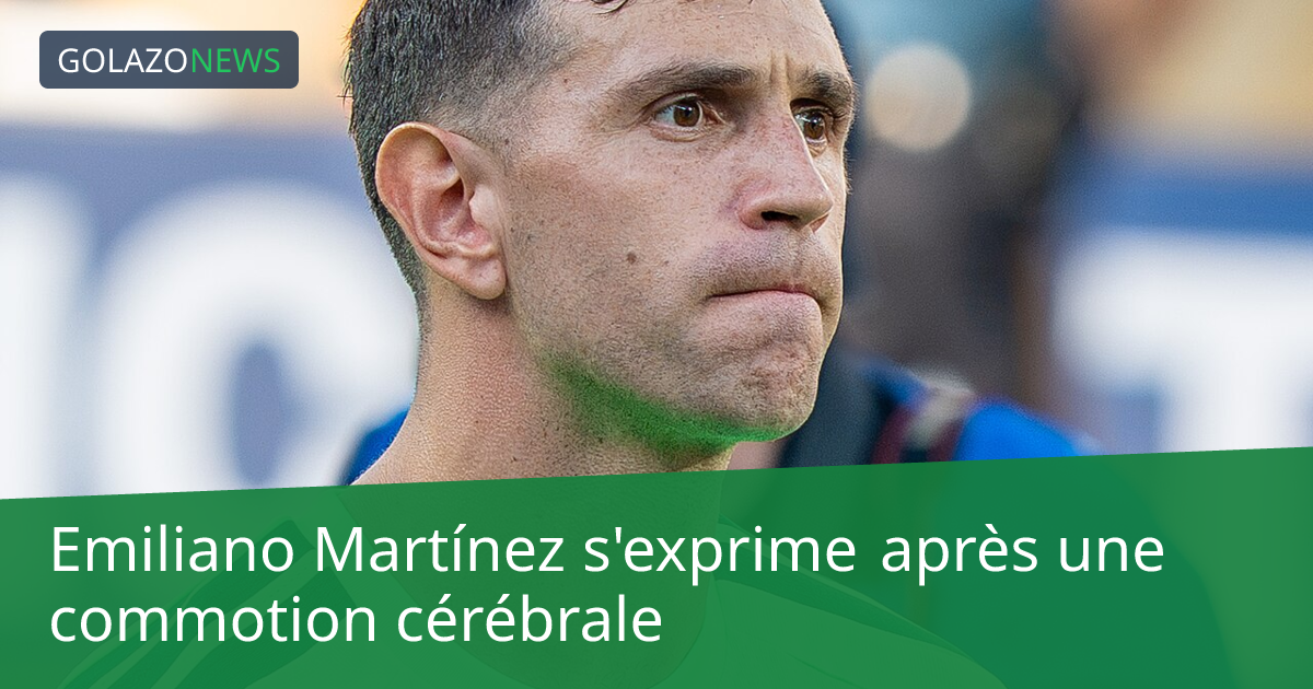 Emiliano Martínez s'exprime après une commotion cérébrale