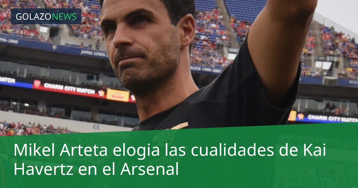 Mikel Arteta elogia las cualidades de Kai Havertz en el Arsenal