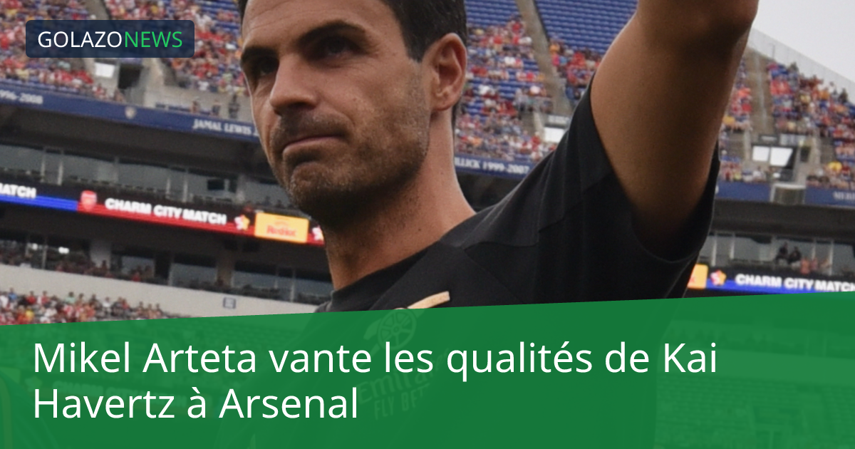 Mikel Arteta vante les qualités de Kai Havertz à Arsenal