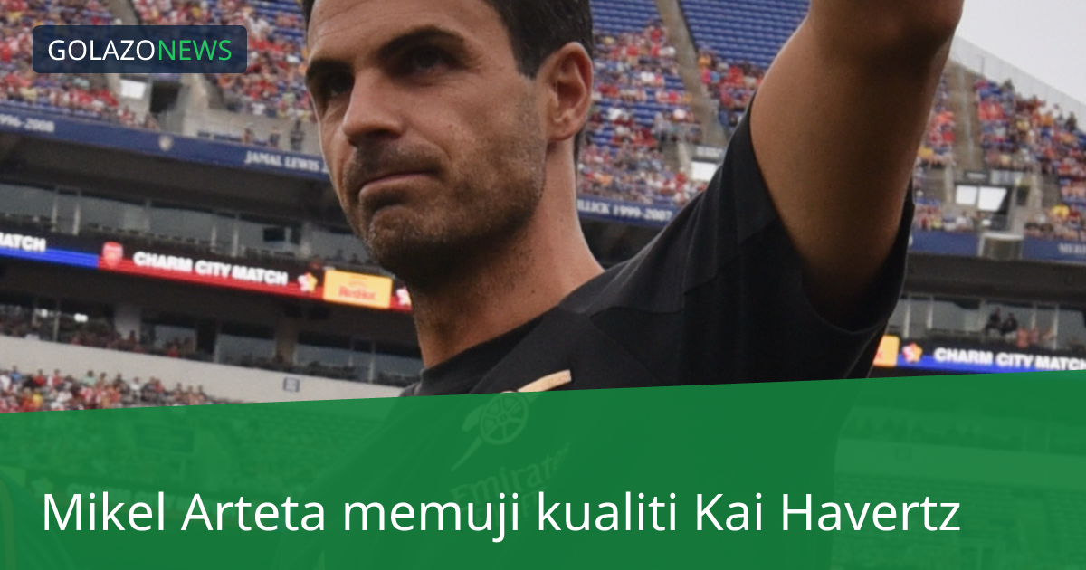 Mikel Arteta memuji kualiti Kai Havertz