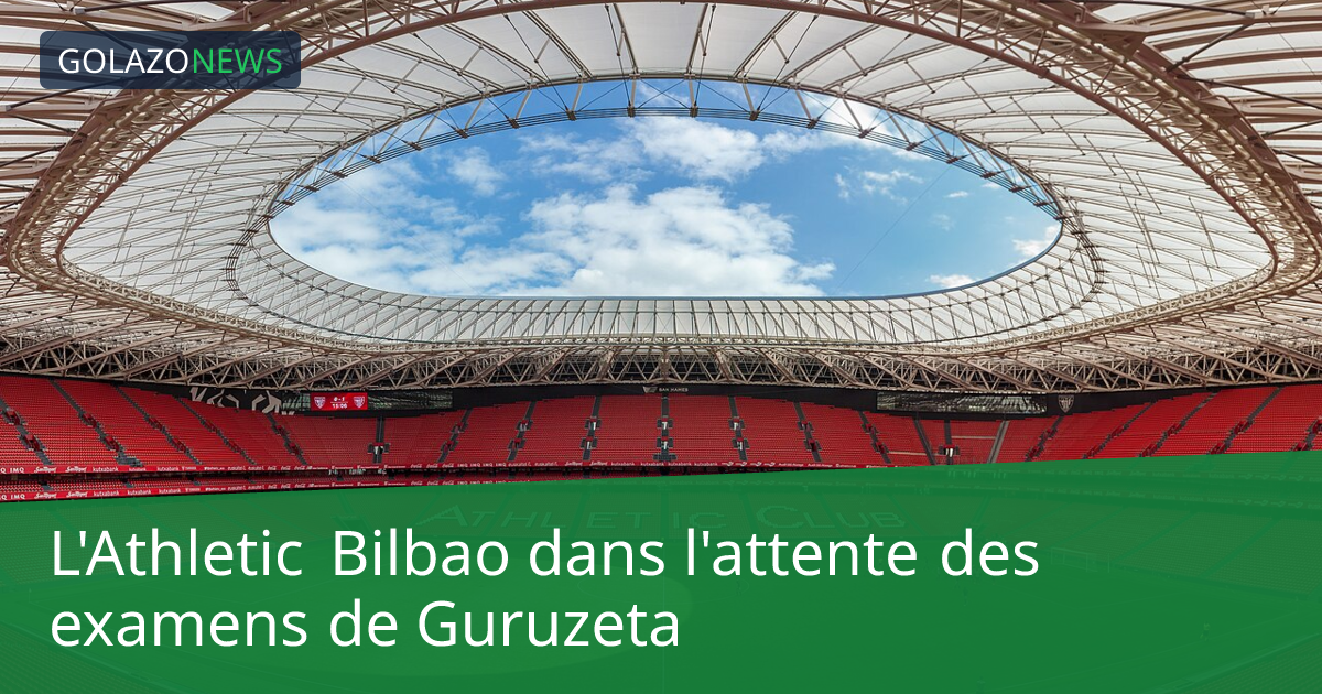 L'Athletic Bilbao dans l'attente des examens de Guruzeta