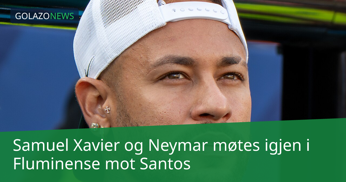 Samuel Xavier og Neymar møtes igjen i Fluminense mot Santos