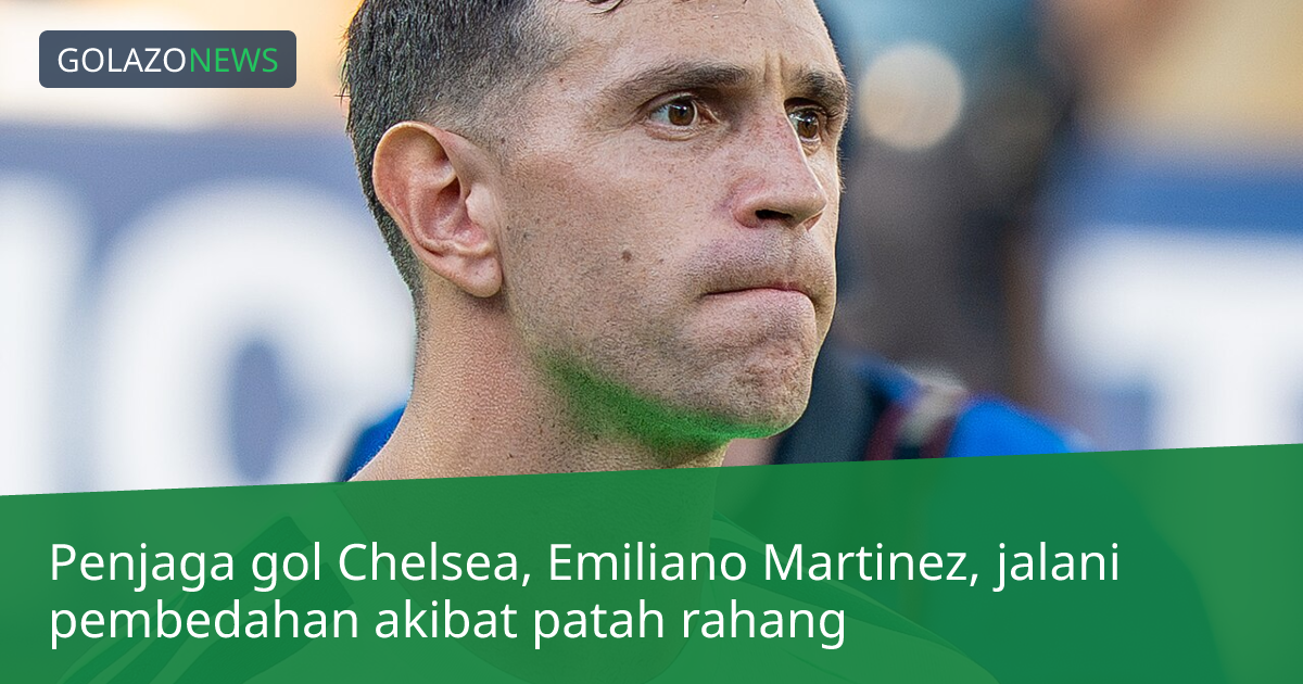 Penjaga gol Chelsea, Emiliano Martinez, jalani pembedahan akibat patah rahang