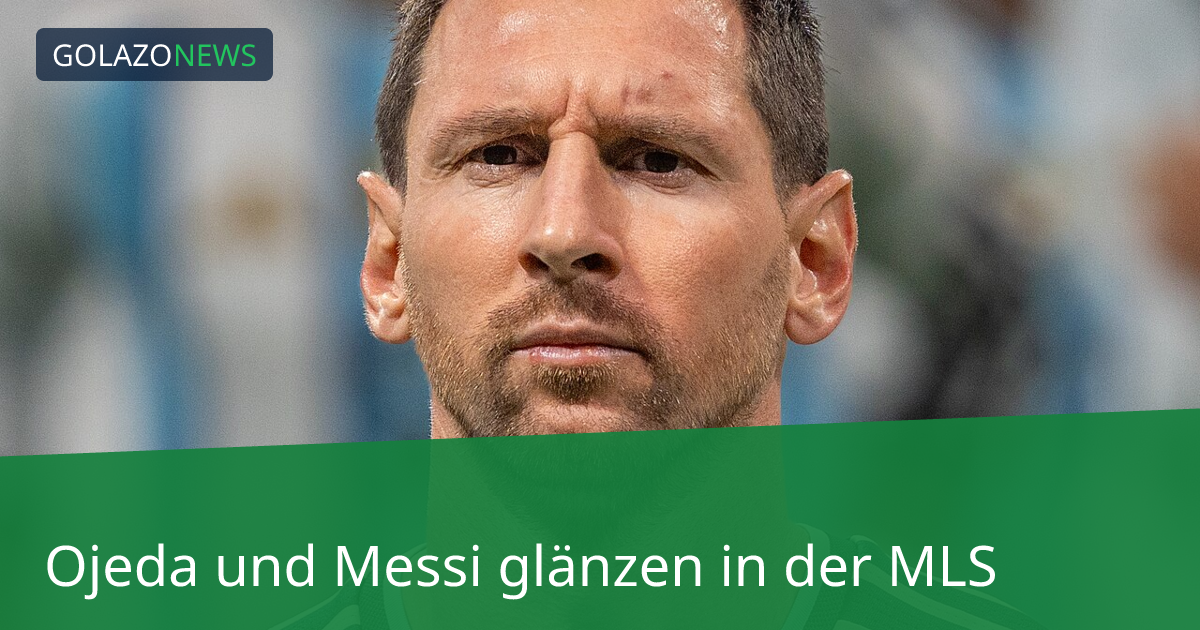 Ojeda und Messi glänzen in der MLS