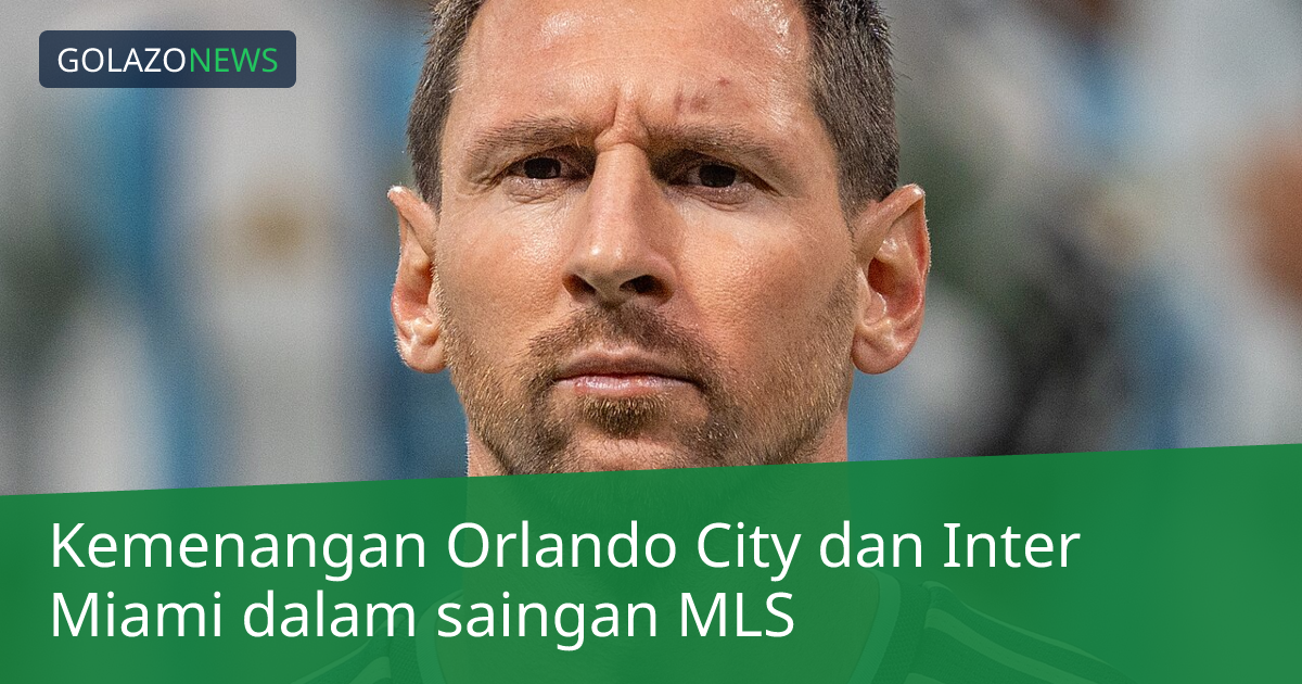 Kemenangan Orlando City dan Inter Miami dalam saingan MLS