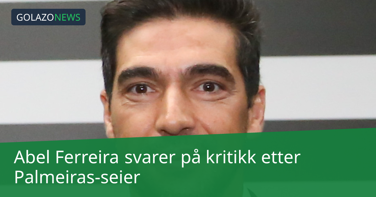 Abel Ferreira svarer på kritikk etter Palmeiras-seier